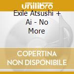 Exile Atsushi + Ai - No More cd musicale di Exile Atsushi + Ai
