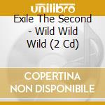Exile The Second - Wild Wild Wild (2 Cd) cd musicale di Exile The Second