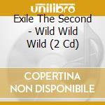 Exile The Second - Wild Wild Wild (2 Cd) cd