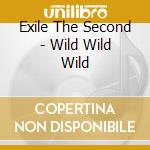 Exile The Second - Wild Wild Wild cd musicale di Exile The Second
