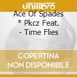 Ace Of Spades * Pkcz Feat. - Time Flies cd
