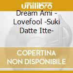 Dream Ami - Lovefool -Suki Datte Itte- cd musicale di Dream Ami