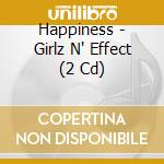 Happiness - Girlz N' Effect (2 Cd) cd musicale di Happiness