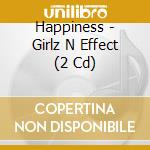 Happiness - Girlz N Effect (2 Cd) cd musicale di Happiness