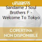Sandaime J Soul Brothers F - Welcome To Tokyo cd musicale di Sandaime J Soul Brothers F