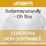 Sudannayuzuyully - Oh Boy cd musicale di Sudannayuzuyully