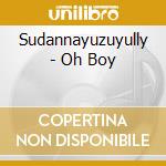 Sudannayuzuyully - Oh Boy cd