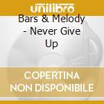 Bars & Melody - Never Give Up cd