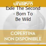 Exile The Second - Born To Be Wild cd musicale di Exile The Second