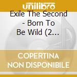 Exile The Second - Born To Be Wild (2 Cd) cd musicale di Exile The Second