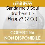 Sandaime J Soul Brothers F - Happy? (2 Cd) cd musicale di Sandaime J Soul Brothers F