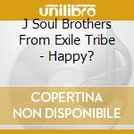 J Soul Brothers From Exile Tribe - Happy? cd