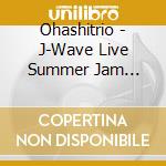 Ohashitrio - J-Wave Live Summer Jam Presents Trio-Logy (2 Cd) cd