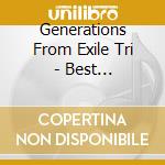 Generations From Exile Tri - Best Generation cd musicale di Generations From Exile Tri
