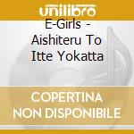 E-Girls - Aishiteru To Itte Yokatta cd