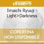 Imaichi Ryuuji - Light>Darkness cd musicale di Imaichi Ryuuji