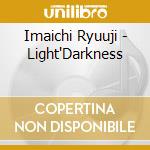 Imaichi Ryuuji - Light'Darkness cd musicale di Imaichi Ryuuji