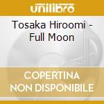 Tosaka Hiroomi - Full Moon cd musicale di Tosaka Hiroomi