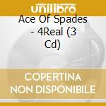 Ace Of Spades - 4Real (3 Cd) cd musicale di Ace Of Spades