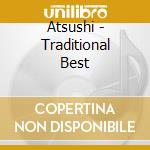Atsushi - Traditional Best cd musicale di Atsushi
