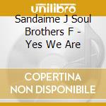 Sandaime J Soul Brothers F - Yes We Are cd musicale di Sandaime J Soul Brothers F