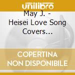 May J. - Heisei Love Song Covers Supported By Dam (3 Cd) cd