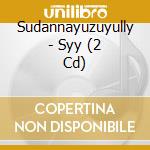 Sudannayuzuyully - Syy (2 Cd) cd musicale di Sudannayuzuyully