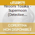 Hiroomi Tosaka - Supermoon (Detective Conan The Fist of Blue Sapphire) cd musicale di Tosaka, Hiroomi