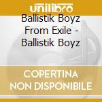 Ballistik Boyz From Exile - Ballistik Boyz cd musicale di Ballistik Boyz From Exile