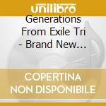 Generations From Exile Tri - Brand New Story (2 Cd) cd musicale di Generations From Exile Tri