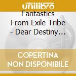 Fantastics From Exile Tribe - Dear Destiny (2 Cd) cd