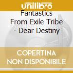 Fantastics From Exile Tribe - Dear Destiny cd