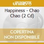 Happiness - Chao Chao (2 Cd) cd