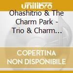 Ohashitrio & The Charm Park - Trio & Charm (Cd + Blu-Ray) cd