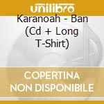 Karanoah - Ban (Cd + Long T-Shirt) cd