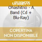 Ohashitrio - A Band (Cd + Blu-Ray) cd