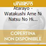 Atarayo - Watakushi Ame Ni Natsu No Hi Wo Shiru cd