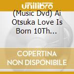(Music Dvd) Ai Otsuka Love Is Born 10Th Anniversary 2013 cd