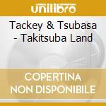 Tackey & Tsubasa - Takitsuba Land cd musicale di Tackey & Tsubasa