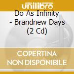 Do As Infinity - Brandnew Days (2 Cd) cd musicale di Do As Infinity