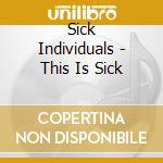 Sick Individuals - This Is Sick cd musicale di Sick Individuals