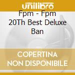 Fpm - Fpm 20Th Best Deluxe Ban cd