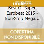 Best Of Super Eurobeat 2015 - Non-Stop Mega MIX / Various cd