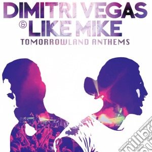 Dimitri Vegas & Like Mike - Tomorrowland Anthems cd musicale di Dimitri Vegas & Like Mike