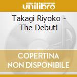 Takagi Riyoko - The Debut! cd musicale di Takagi Riyoko