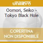 Oomori, Seiko - Tokyo Black Hole cd musicale di Oomori, Seiko