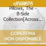 Pillows, The - B-Side Collection[Across The Metropolis] cd musicale di Pillows, The
