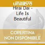 Hirai Dai - Life Is Beautiful cd musicale di Hirai Dai