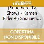 (Superhero Tv Show) - Kamen Rider 45 Shuunen Kinen Natsu Eiga Soundtrack cd musicale di (Superhero Tv Show)