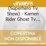 (Superhero Tv Show) - Kamen Rider Ghost Tv Soundtrack (2 Cd) cd musicale di (Superhero Tv Show)